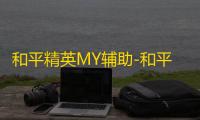 和平精英MY辅助-和平精英手游MY安卓端插件v7.15